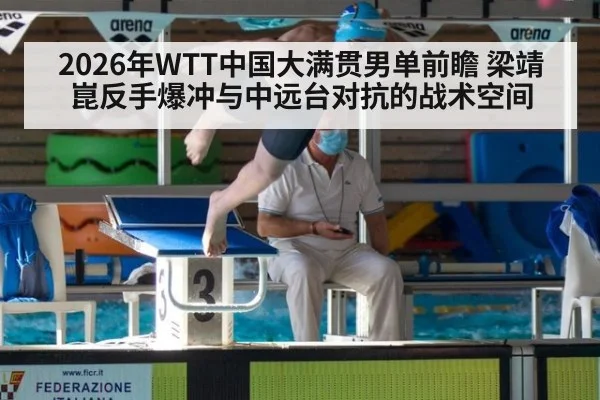 2026年WTT中国大满贯男单前瞻 梁靖崑反手爆冲与中远台对抗的战术空间