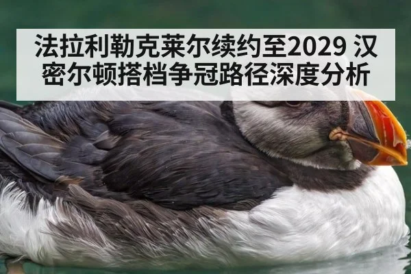 法拉利勒克莱尔续约至2029 汉密尔顿搭档争冠路径深度分析